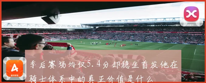 季后赛场均仅5.4分却稳坐首发他在骑士体系中的真正价值是什么